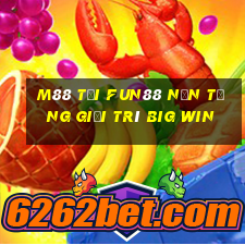 M88 Tải Fun88 nền tảng giải trí Big Win