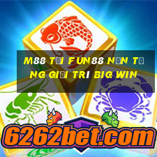 M88 Tải Fun88 nền tảng giải trí Big Win