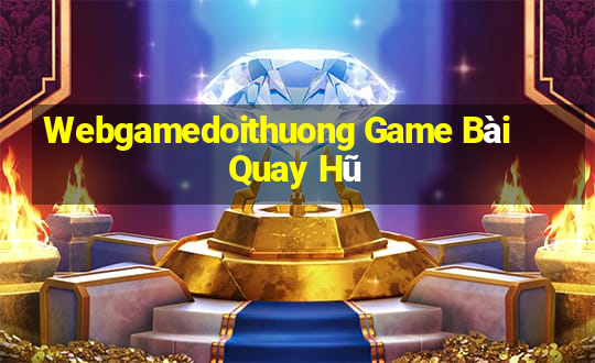 Webgamedoithuong Game Bài Quay Hũ