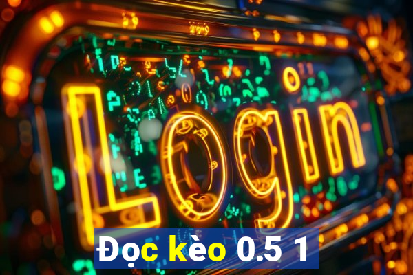 Đọc kèo 0.5 1