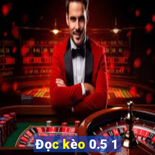 Đọc kèo 0.5 1