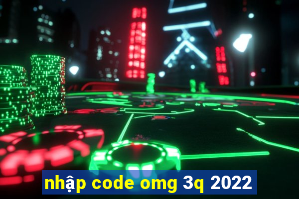 nhập code omg 3q 2022