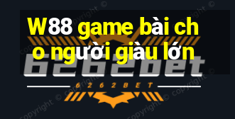 W88 game bài cho người giàu lớn