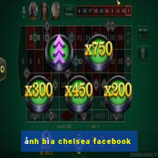 ảnh bìa chelsea facebook