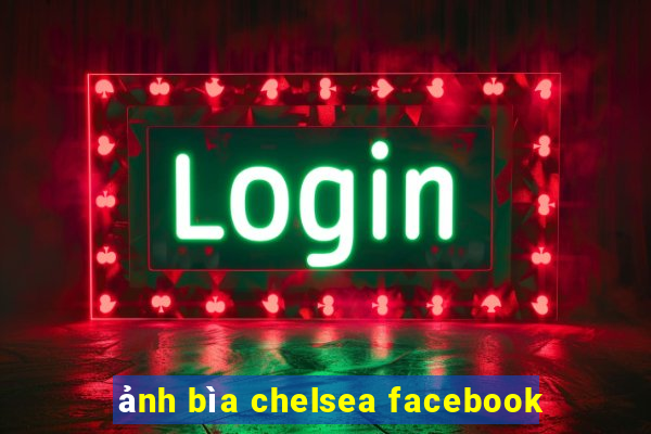 ảnh bìa chelsea facebook