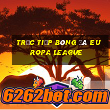 trực tiếp bóng đá europa league