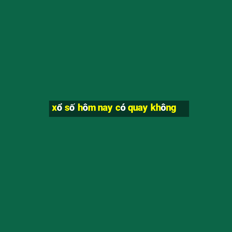 xổ số hôm nay có quay không