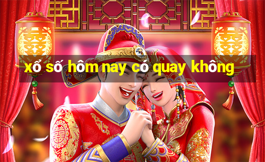 xổ số hôm nay có quay không