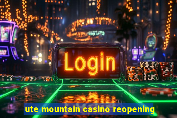 ute mountain casino reopening