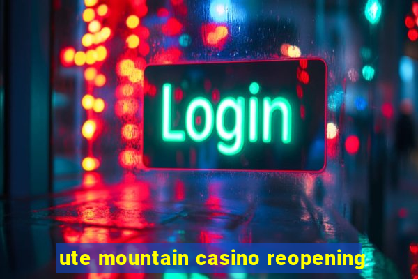 ute mountain casino reopening