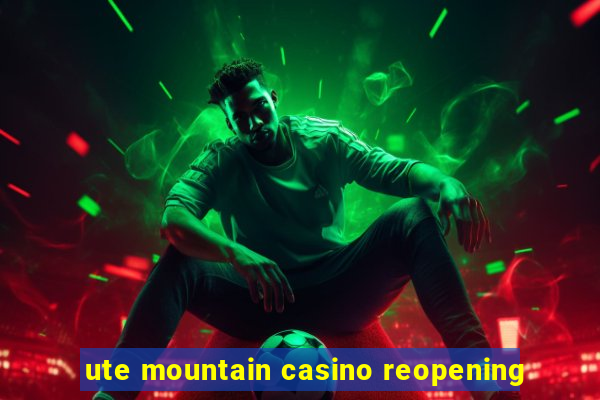 ute mountain casino reopening