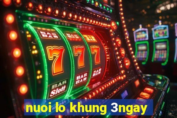 nuoi lo khung 3ngay