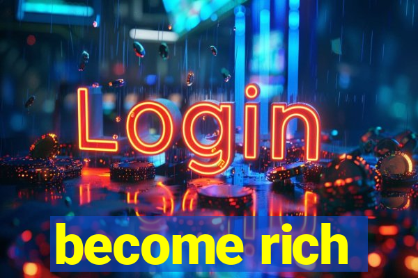 become rich