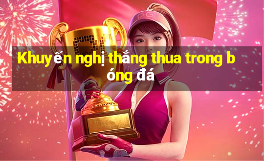 Khuyến nghị thắng thua trong bóng đá