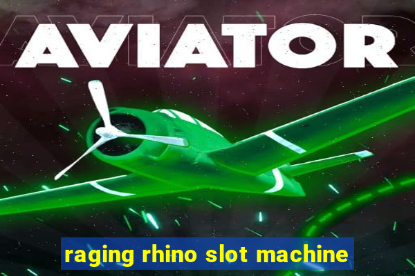 raging rhino slot machine