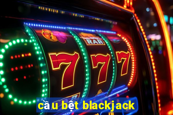 cầu bệt blackjack