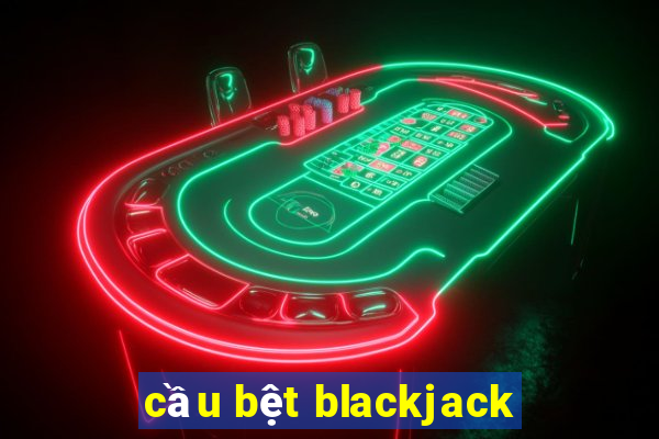 cầu bệt blackjack