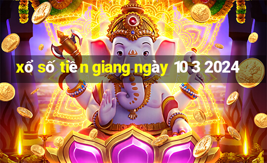 xổ số tiền giang ngày 10 3 2024