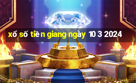 xổ số tiền giang ngày 10 3 2024