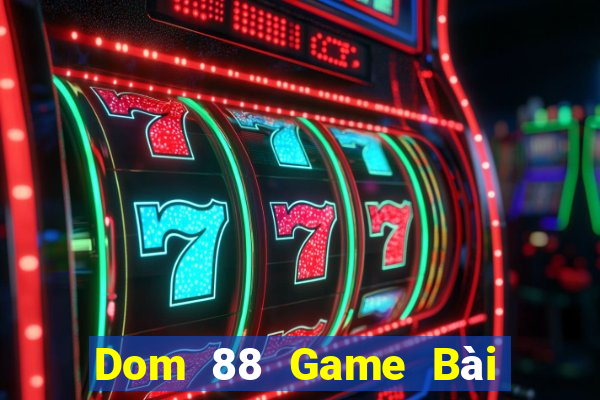 Dom 88 Game Bài Đổi Thưởng Uy Tín 2021