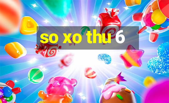 so xo thu 6