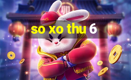 so xo thu 6