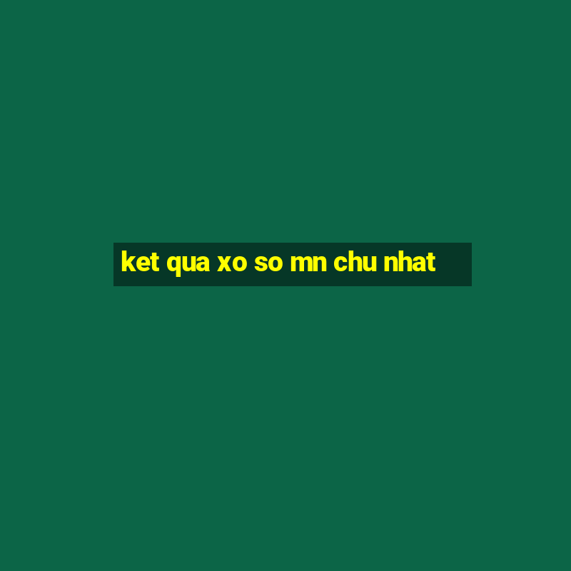 ket qua xo so mn chu nhat