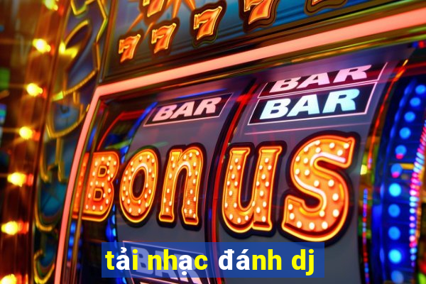 tải nhạc đánh dj