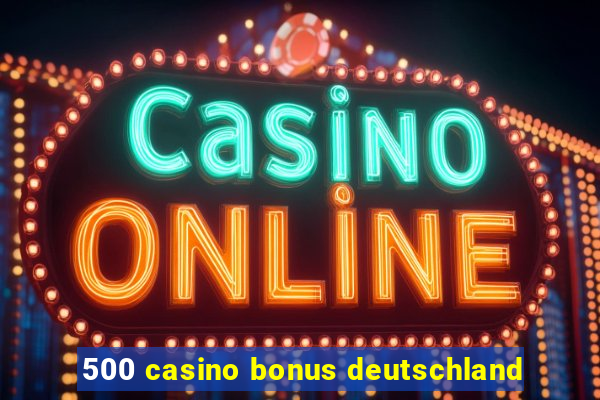 500 casino bonus deutschland