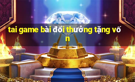 tai game bài đổi thưởng tặng vốn