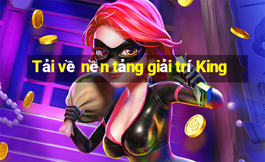 Tải về nền tảng giải trí King