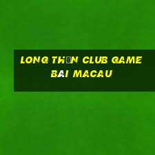 Long Thần Club Game Bài Macau