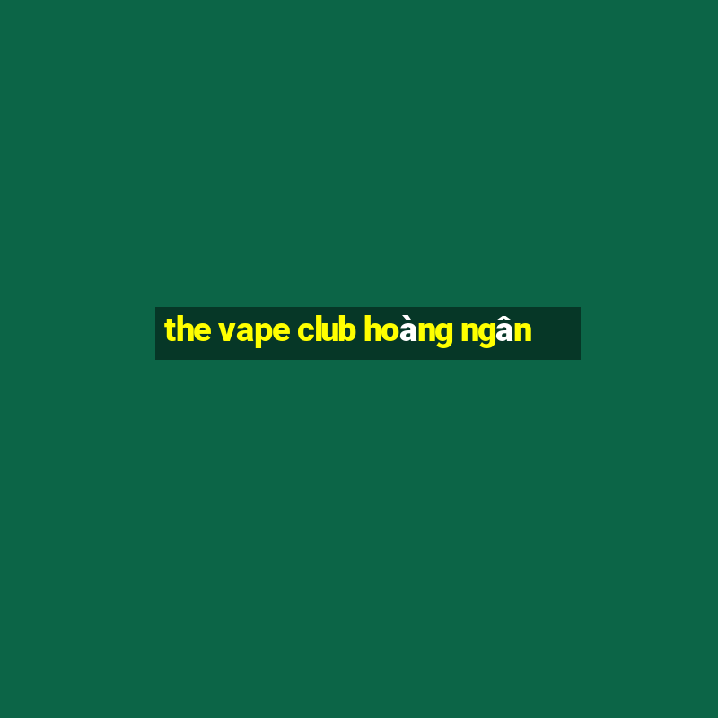 the vape club hoàng ngân