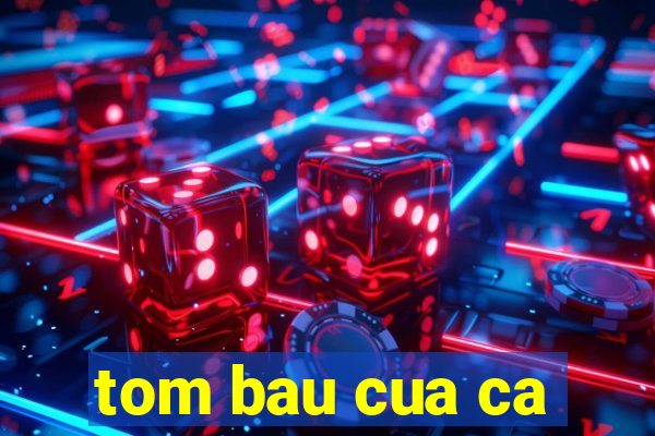 tom bau cua ca