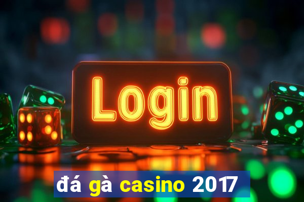 đá gà casino 2017