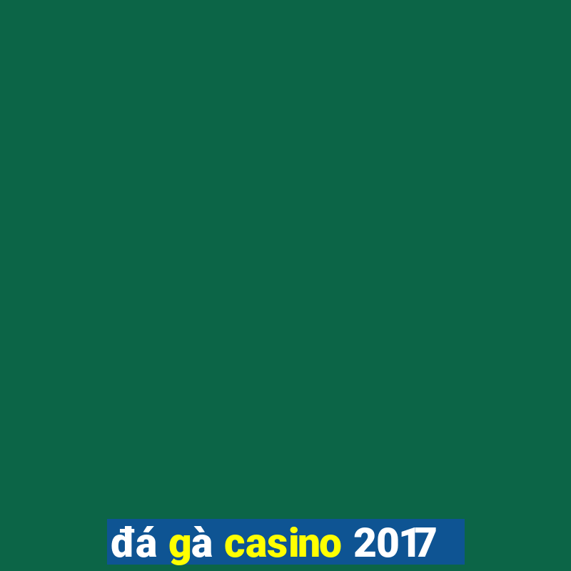 đá gà casino 2017