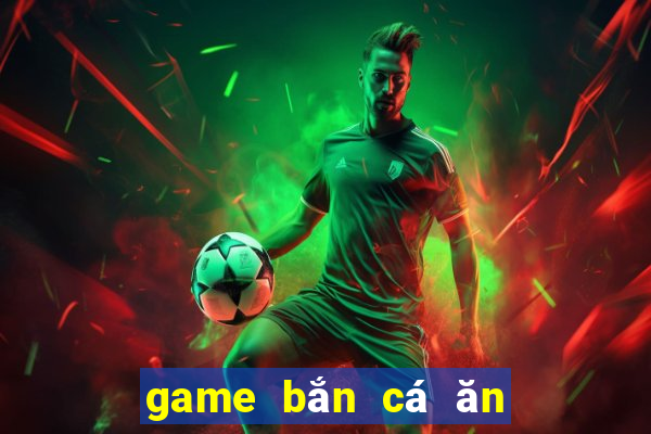 game bắn cá ăn tiền uy tín