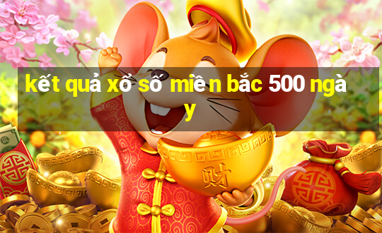 kết quả xổ số miền bắc 500 ngày