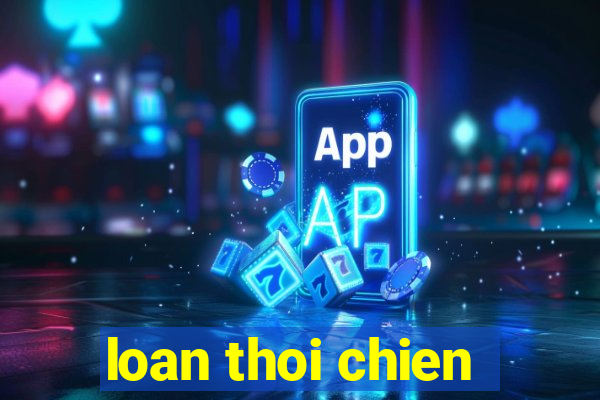 loan thoi chien