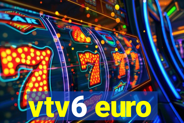 vtv6 euro