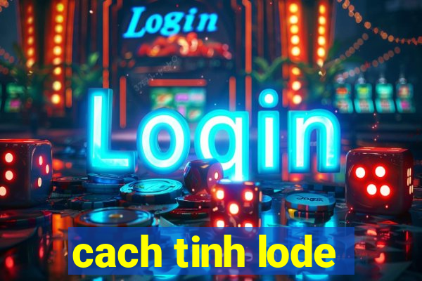 cach tinh lode