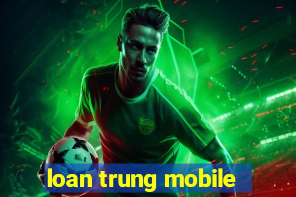 loan trung mobile