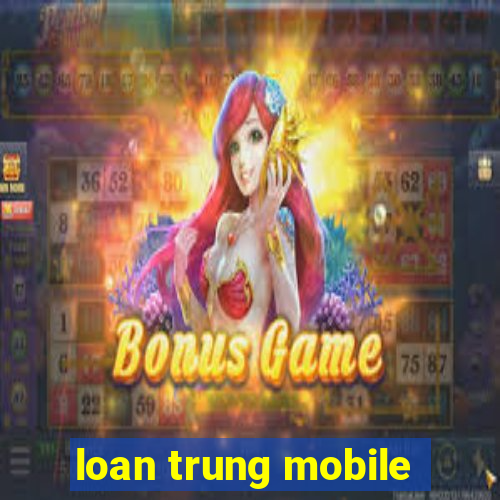 loan trung mobile