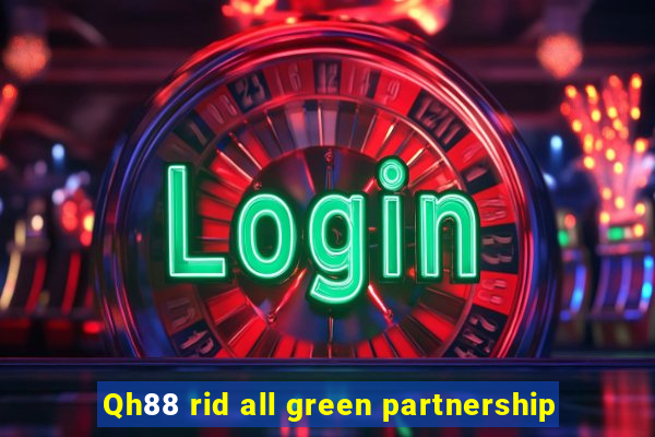 Qh88 rid all green partnership