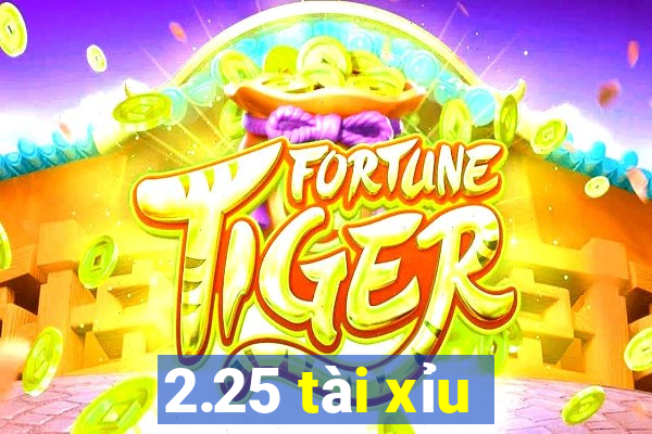 2.25 tài xỉu