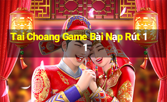 Tai Choang Game Bài Nạp Rút 1 1