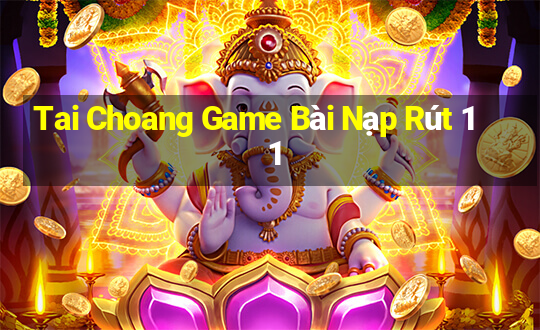 Tai Choang Game Bài Nạp Rút 1 1