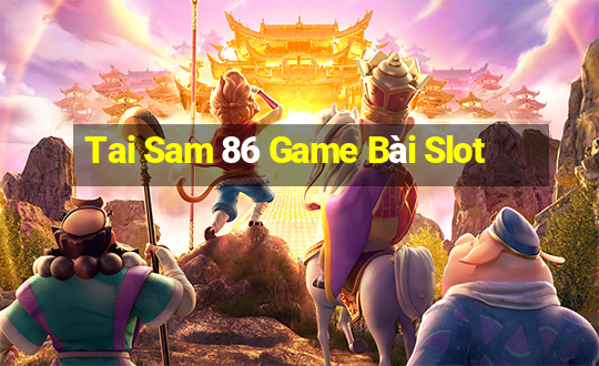 Tai Sam 86 Game Bài Slot