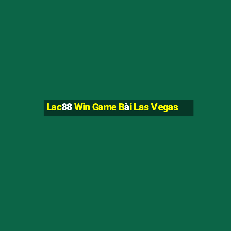 Lac88 Win Game Bài Las Vegas