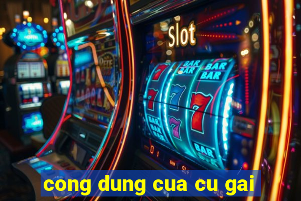 cong dung cua cu gai